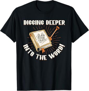 Digging Deeper Into The Word Holy Bible Study Faith In God T-Shirt