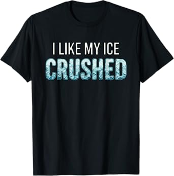 I Like My Ice Crushed T-Shirt