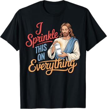 I Sprinkle This On Everything Jesus Faith T-Shirt