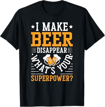 I Make Beer Disappear What's Your Superpower Funny Drinking T-Shirt