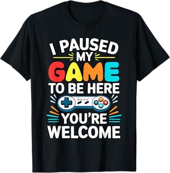 I Paused My Game To Be Here Shirt Men Women Kids Video Gamer T-Shirt
