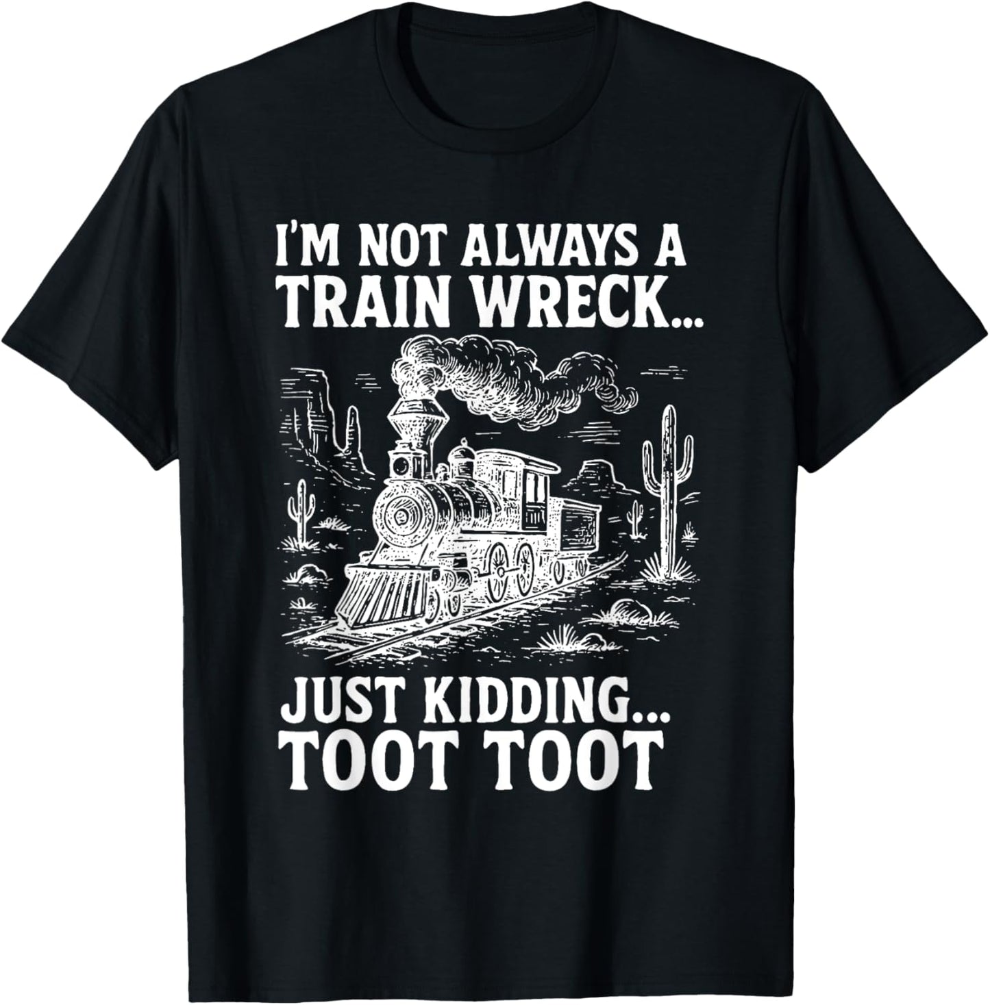 I'm Not Always A Train Wreck Just Kidding Toot Toot T-Shirt