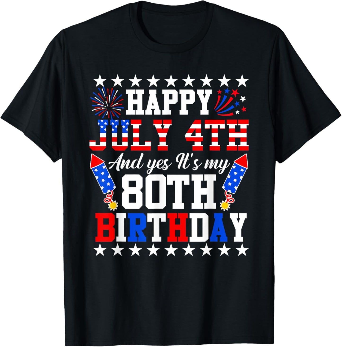 Happy July 4th And Yes It's My 80th Birthday 4th Of July T-Shirt