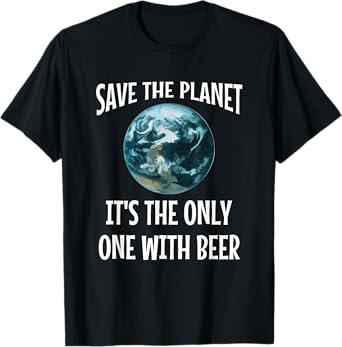 Funny Save the Planet It's The Only One with Beer Gift T-Shirt