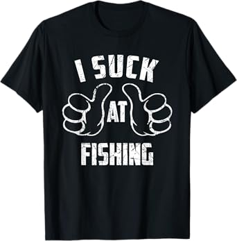 I Suck At Fishing Sarcastic Fishing Loser T-Shirt