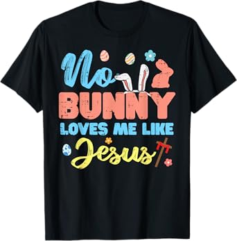 Easter No Bunny Loves Me Like Jesus Religious Women Kids Men T-Shirt