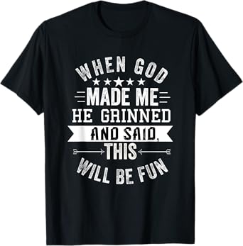when god made me he grinned and said this will be fun T-Shirt