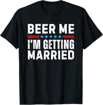Beer Me I'm Getting Married T-Shirt