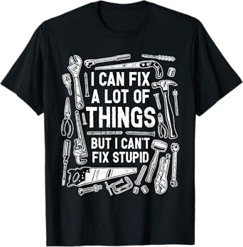 I Can Fix A Lot Of Things But I Can't Fix Stupid Fathers Day T-Shirt