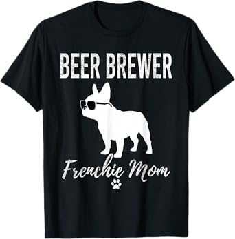Beer Brewer Frenchie Mom T-Shirt Funny Homebrewer Dog Gift T-Shirt