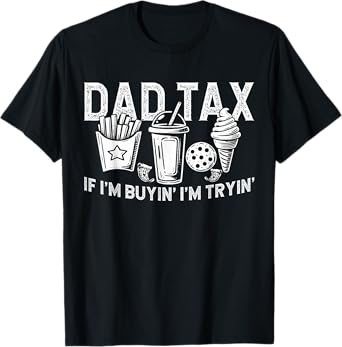 Dad Tax if I'm Buyin' I'm Tryin' Fast Food Dad Joke T-Shirt