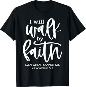 I'll Walk-By-Faith Even I Cannot See Bible Verse Christian T-Shirt