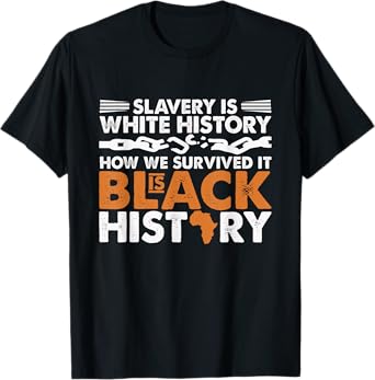 Slavery Is White History How We Survived Is Black History T-Shirt