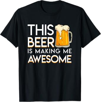 This Beer Is Making Me Awesome Cool Beer Lover Gift Shirt T-Shirt