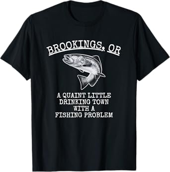 Quaint Little Drinking Town Fishing Problem Brookings OR T-Shirt