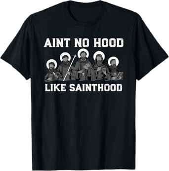 Ain't No Hood Like Sainthood Catholic Saint Christian Faith T-Shirt