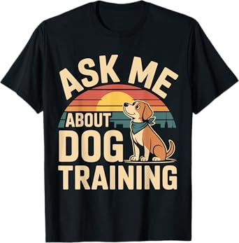 Ask About Dog Training Funny Dog Trainer Training Apparel T-Shirt