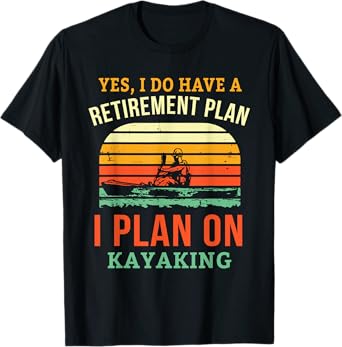 Fun Retirement Plan Kayaking Retired Kayaker Retiring Kayak T-Shirt