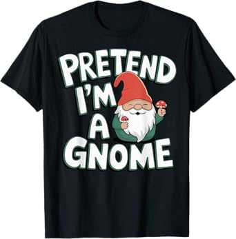 Pretend I'm A Gnome T-Shirt