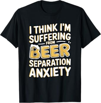 Beer Lover, I'M Suffering From Beer Separation Anxiety T-Shirt
