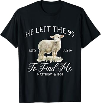 He left the 99 to find me Jesus leaves the 99 Christian T-Shirt