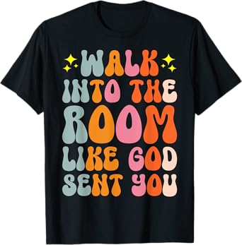 Walk Into The Room Like God Sent You T-Shirt
