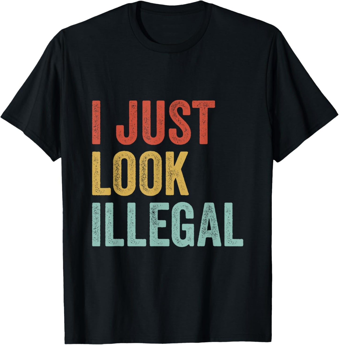 I Just Look Illegal Sarcastic Immigration Proud Immigrant T-Shirt
