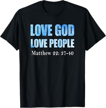 Love God. Love People. Matthew 22: 37-40 T-Shirt