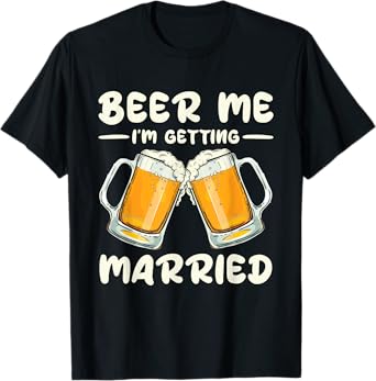 Beer Me I'm Getting Married Bride Groom Bachelor Wedding T-Shirt