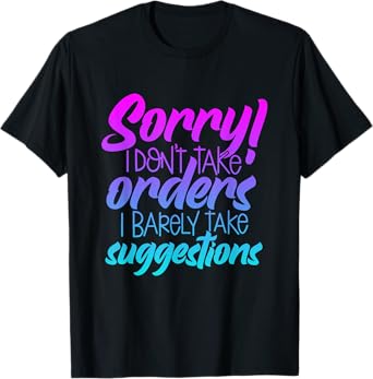 I'm Sorry I Don't Take Orders I Barely Take Suggestions T-Shirt