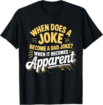 When Does a Joke Become a Dad Joke Funny Pun Fathers Day T-Shirt