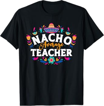Nacho Average Teacher Cinco De Mayo Mexican Matching Family Men Women T-Shirt