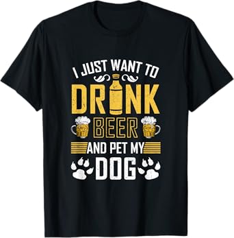 I Just Want To Drink Beer And Pet My Dog T-Shirt for Men Women