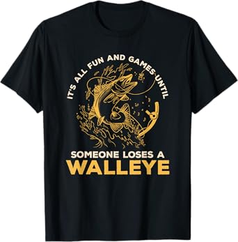It's All Fun Games Until Someone Loses A Walleye Fishing T-Shirt