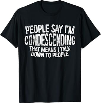 People Say I'm Condescending T-Shirt T-Shirt