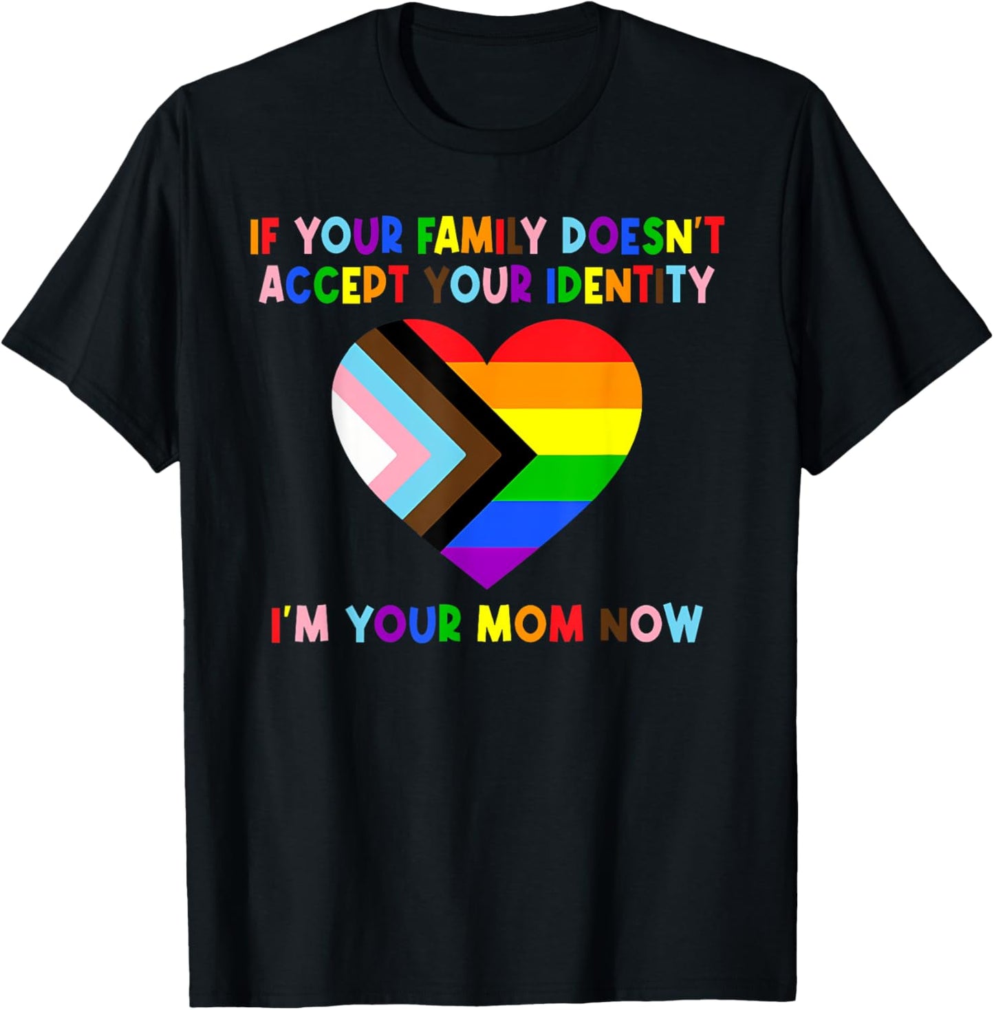 If Your Family Doesn't Accept Your Identity I'm Your Mom Now T-Shirt