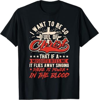 I Want To Be So Full Of Christ That If A Mosquito, Christian T-Shirt