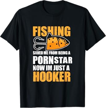 Fishing Saved Me from Being A Pornstar Now Im Just A Hooker T-Shirt