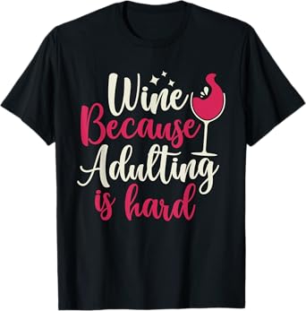 Cute Wine Because Adulting Is Hard Funny Wine Lover Drinking T-Shirt