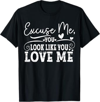 Excuse Me, You Look Like You Love Me Western T-Shirt