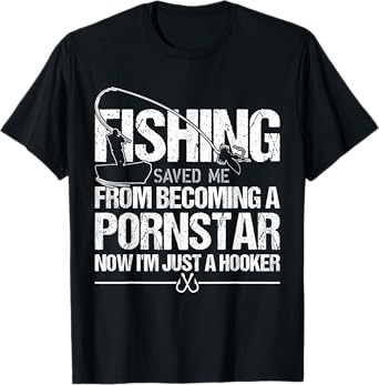 Fishing Saved Me From Becoming A Pornstar T-Shirt