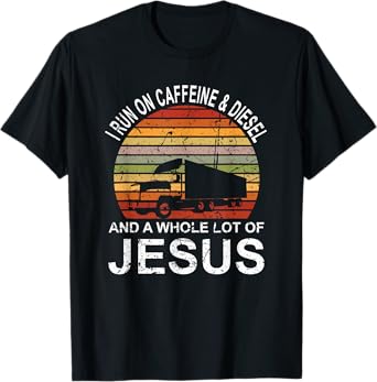 Trucker Gift Truck Driver I Run On Caffeine And Diesel Jesus T-Shirt
