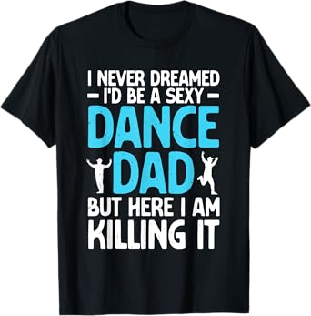 Funny Dance Dad Art For Men Father Dance Teacher Dance Dad T-Shirt