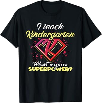 I Teach Kindergarten What's Your Superpower? Funny Teacher T-Shirt