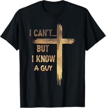 I Can't But I Know A Guy Jesus Cross Funny Christian T-Shirt