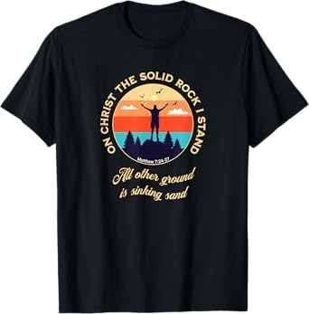 On Christ the Solid Rock I Stand Matthew 7:24-27 Christian T-Shirt
