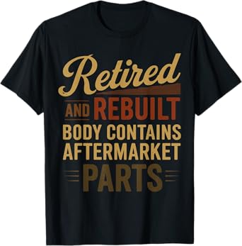 Retired and Rebuilt Body Contains Aftermarket Parts Retired T-Shirt