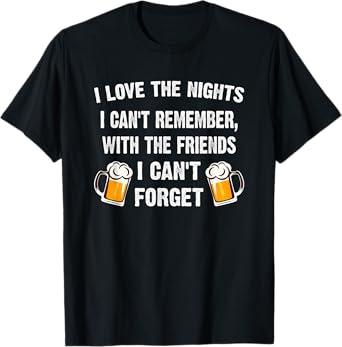Love the Nights I Can't Remember with Friends I Can't Forget T-Shirt