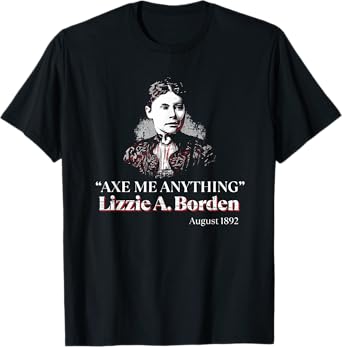 Lizzie A. Borden Axe Me Anything Dark Humor Quote T-Shirt