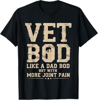 Vet BOD Like A Dad Bob But with More Join Pain Military Vet T-Shirt